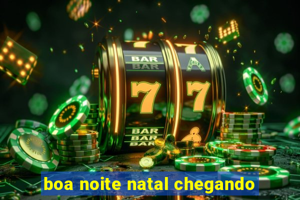 boa noite natal chegando